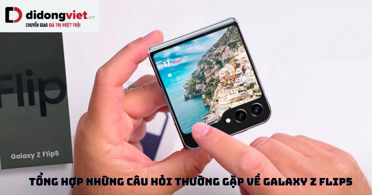 Tổng hợp những câu hỏi thường gặp về điện thoại gập Samsung Galaxy Z Flip5