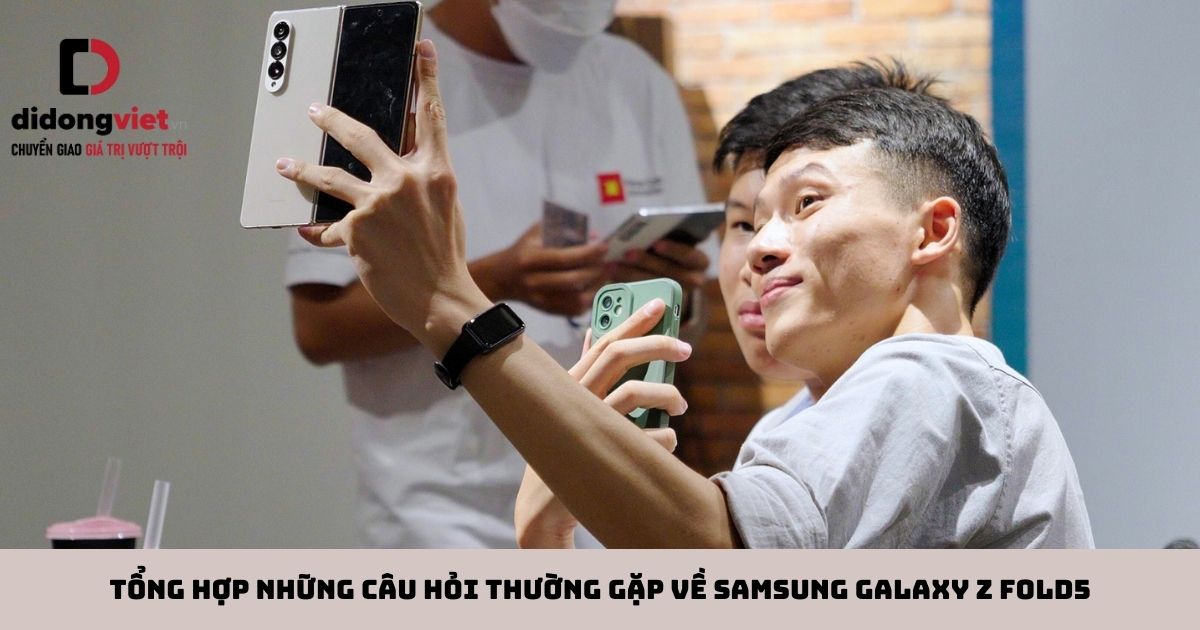 Tổng hợp những câu hỏi thường gặp về Samsung Galaxy Z Fold5