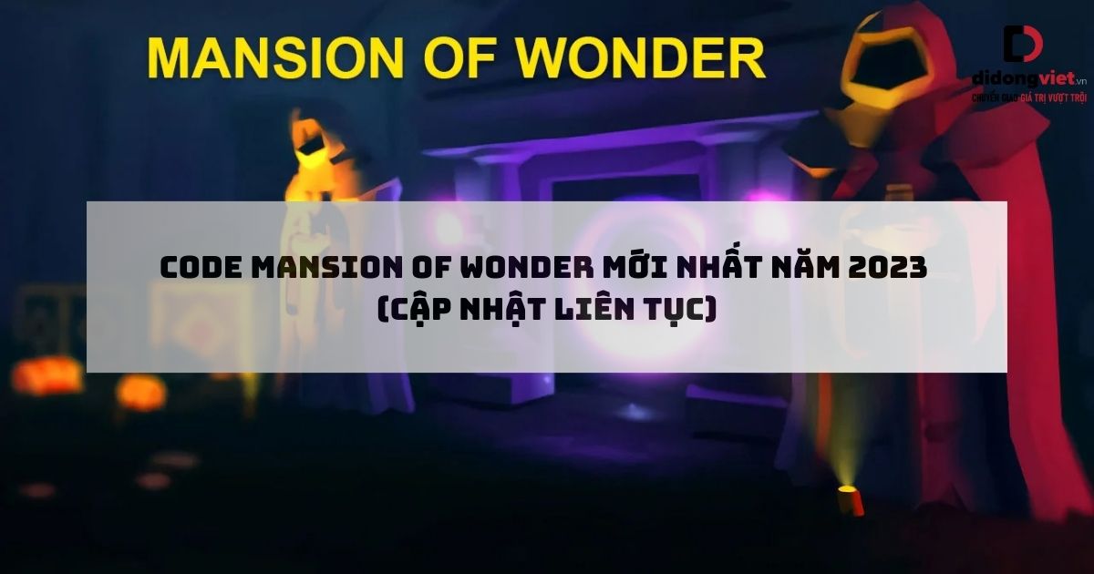Code Mansion of Wonder mới nhất năm 2023 (Cập nhật liên tục)