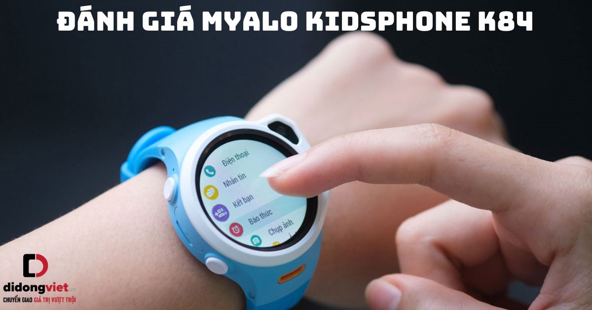 Đánh giá đồng hồ thông minh trẻ em Myalo KidsPhone K84 chi tiết