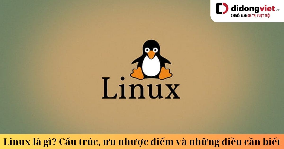 Linux là gì? Cấu trúc và ưu nhược điểm của hệ điều hành Linux