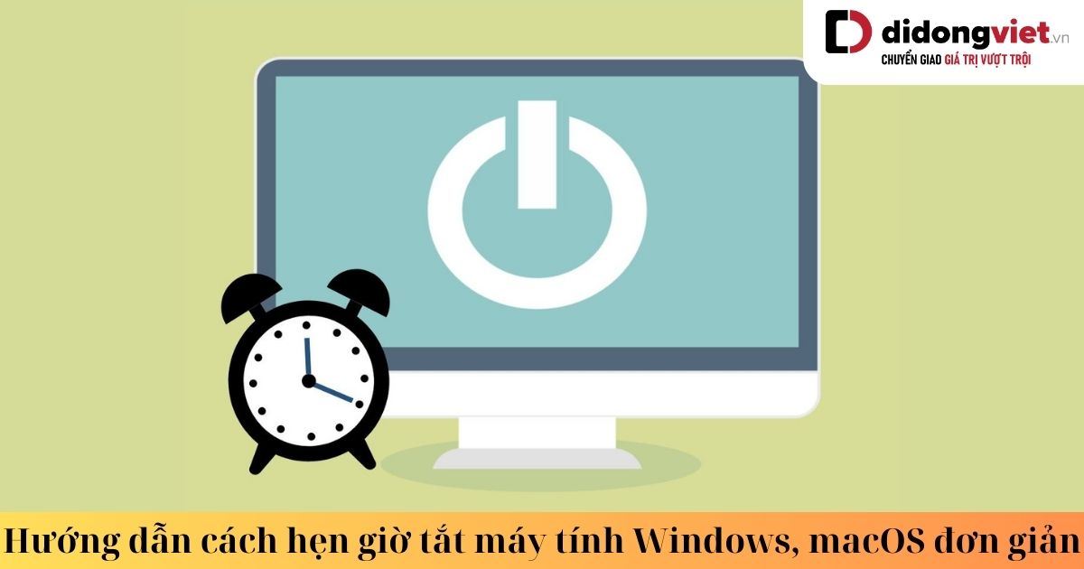 Làm sao để hẹn giờ tắt máy tính Windows, MacBook đơn giản nhất?
