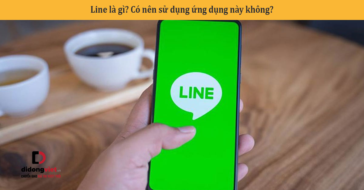 Line là gì? Có nên sử dụng ứng dụng này không?