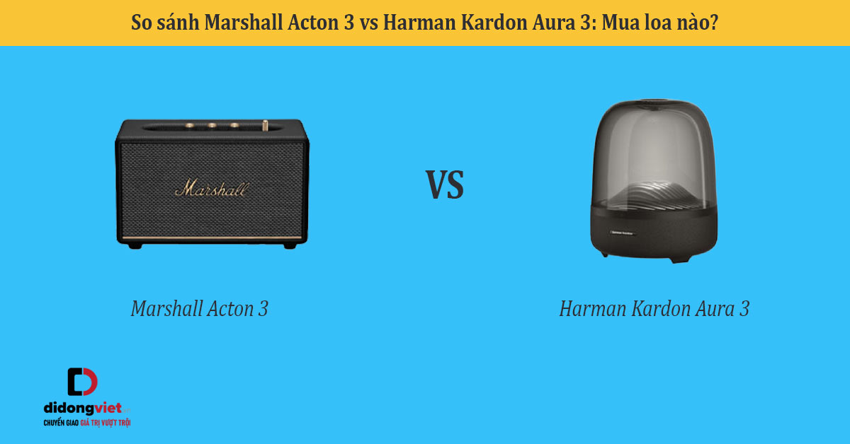 So sánh Marshall Acton 3 vs Harman Kardon Aura 3: Mua loa nào?