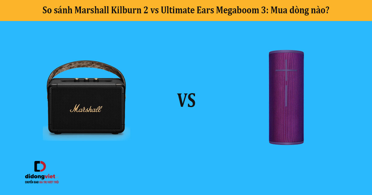 So sánh Marshall Kilburn 2 vs Ultimate Ears Megaboom 3: Mua dòng nào?