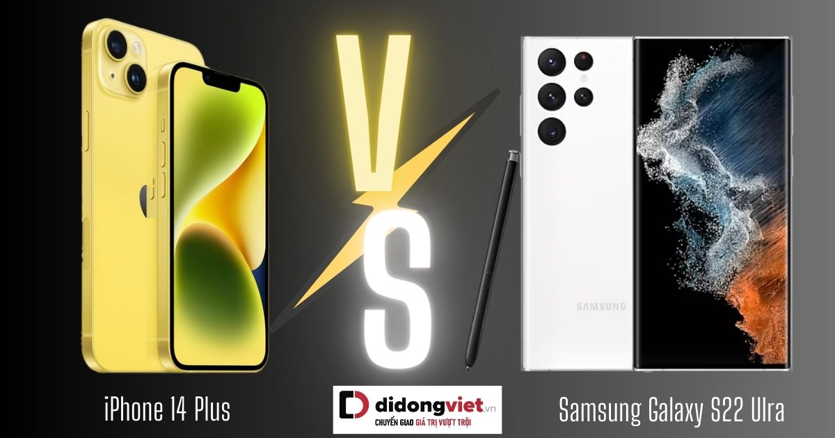 So sánh iPhone 14 Plus và Samsung S22 Ultra: khác biệt ở đâu?