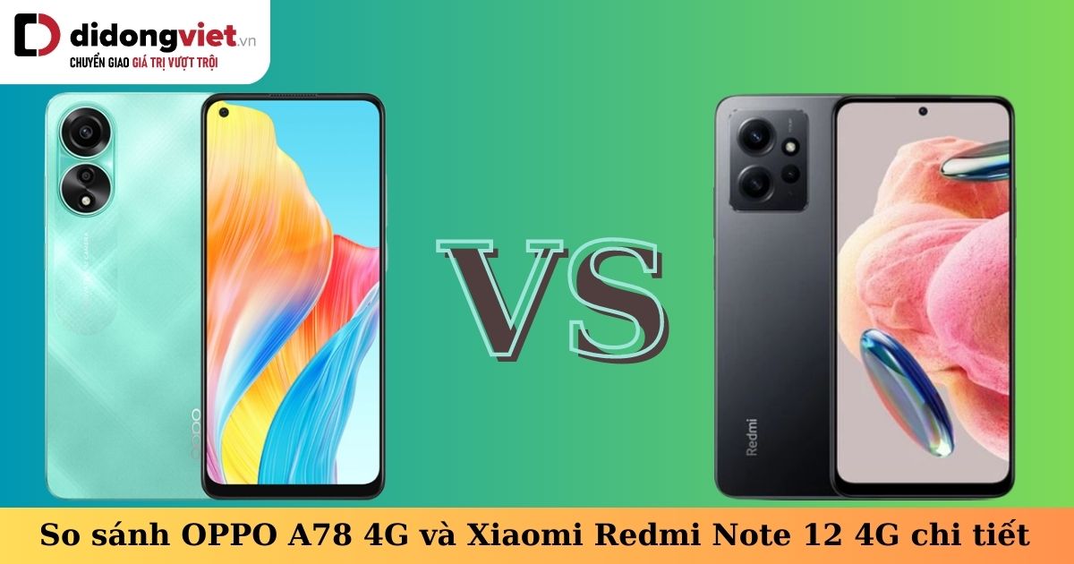So sánh điện thoại OPPO A78 4G và Redmi Note 12 4G: Những điểm khác biệt