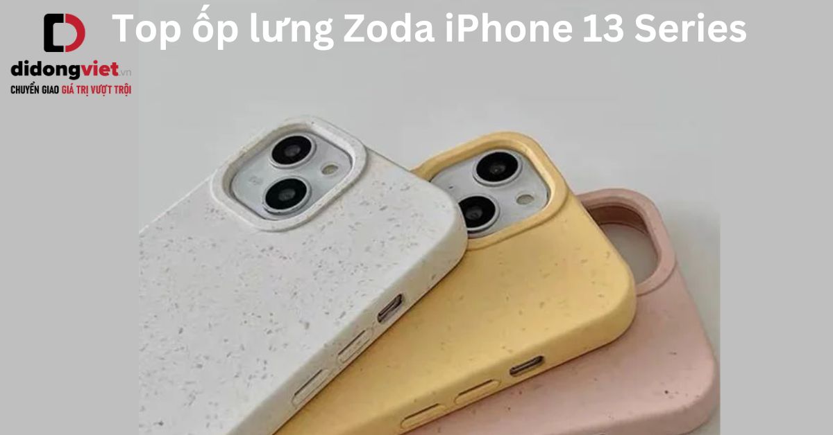 Top ốp lưng Zoda iPhone 13 Series bảo vệ điện thoại cực tốt