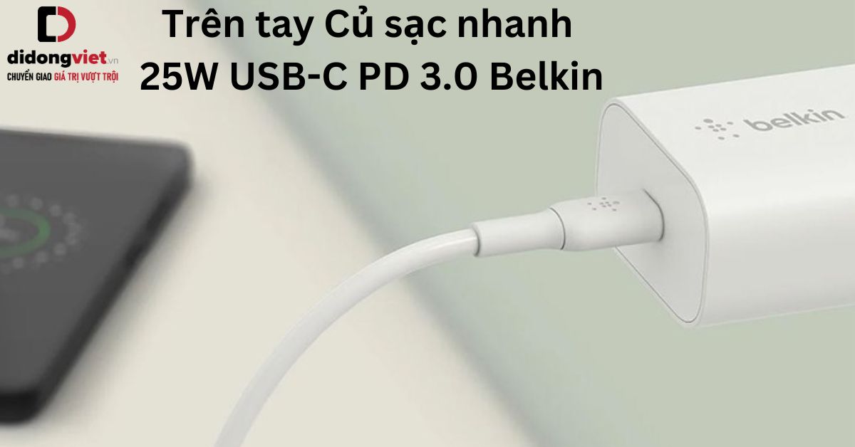 Trên tay Củ sạc nhanh 25W USB-C PD 3.0 Belkin: Đánh giá chi tiết