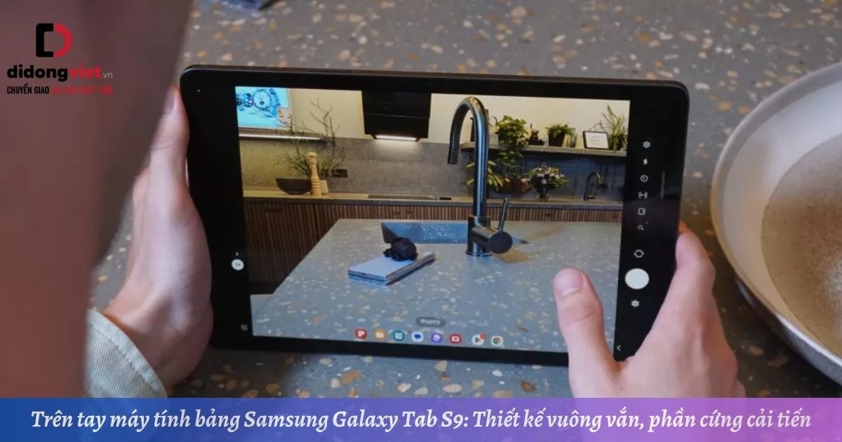 Trên tay máy tính bảng Samsung Galaxy Tab S9: Thiết kế vuông vắn, phần cứng cải tiến