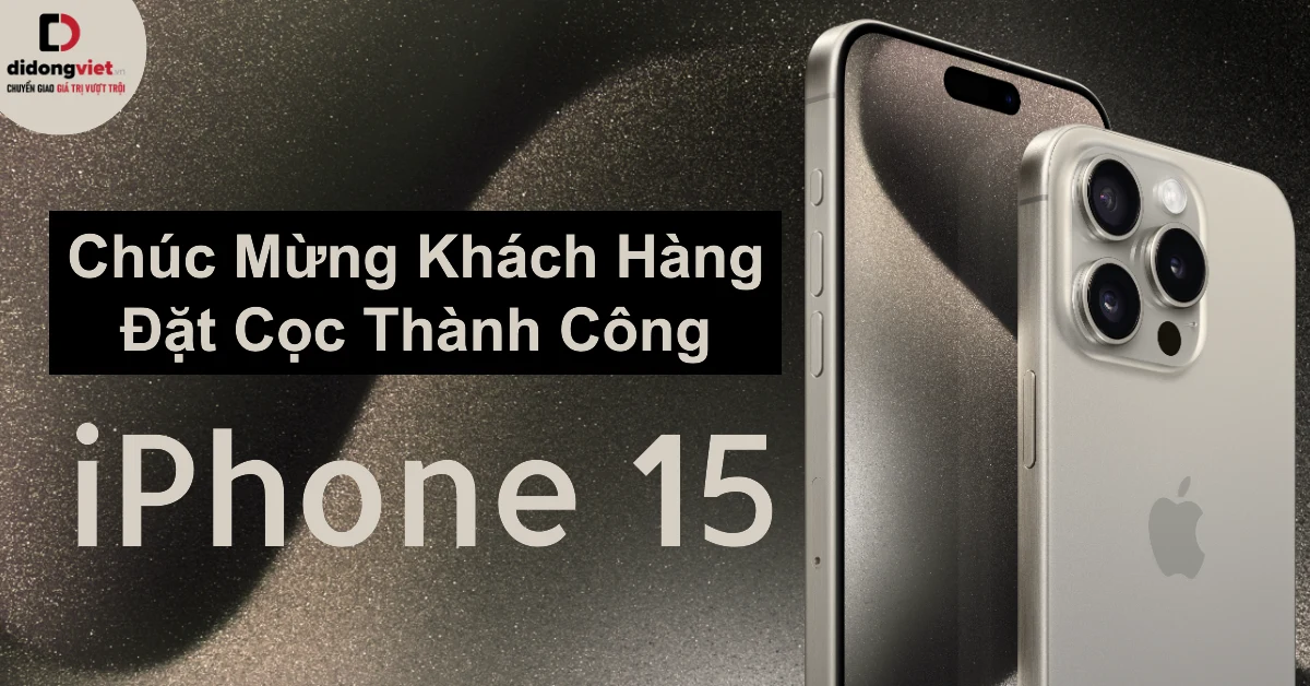 Chúc mừng các Khách hàng đặt cọc thành công iPhone 15 series với giá ưu đãi tốt nhất tại Di Động Việt