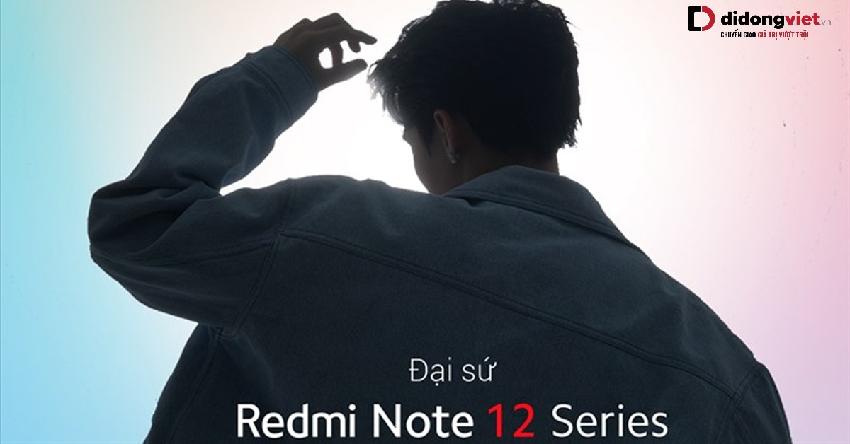 Đại sứ Redmi Note 12 Series sắp ra mắt, “người ấy là ai?