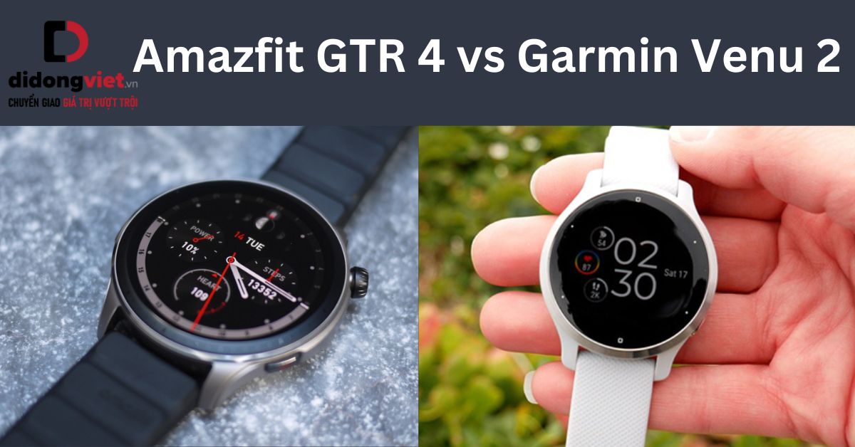 So sánh Amazfit GTR 4 và Garmin Venu 2 chi tiết sau sử dụng