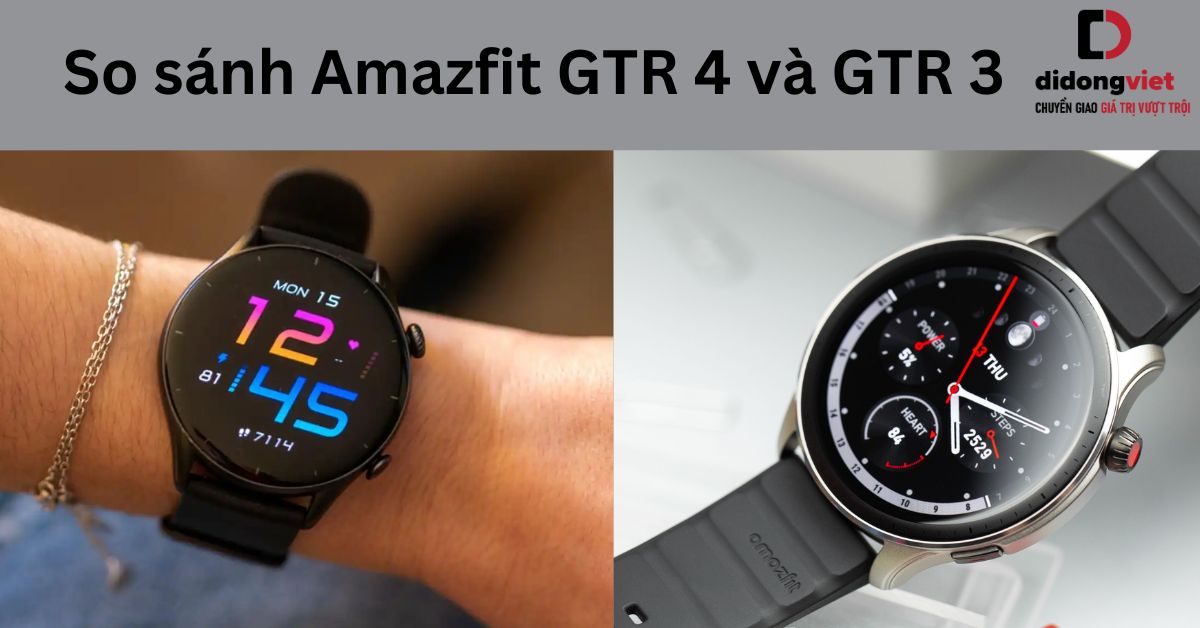 So sánh Amazfit GTR 4 và GTR 3: Những cải tiến mới