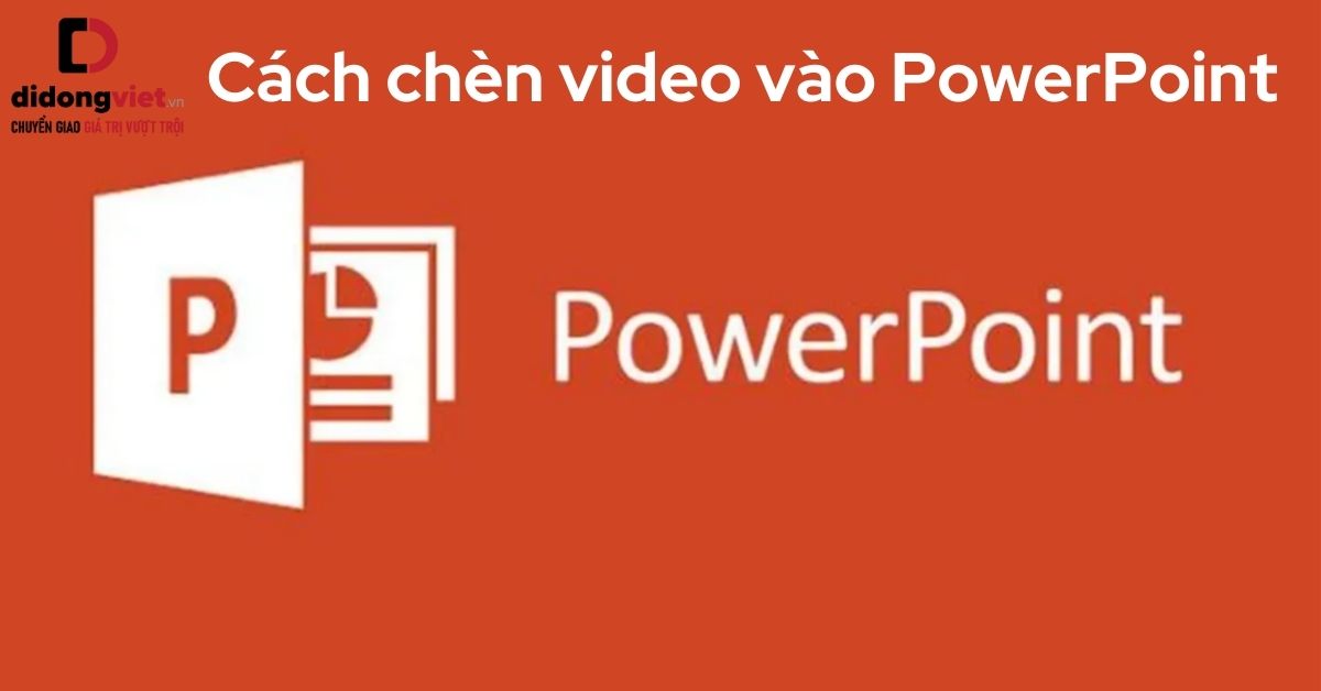 Hướng dẫn cách chèn video vào PowerPoin