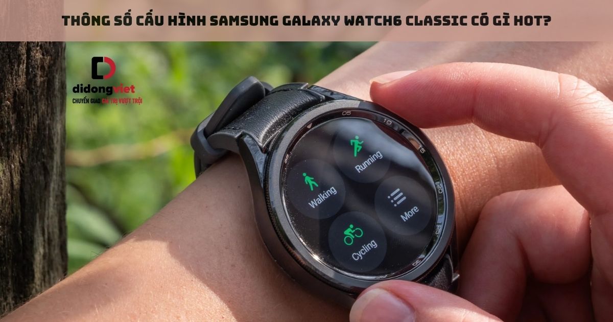 Thông số cấu hình đồng hồ thông minh Samsung Galaxy Watch6 Classic có gì HOT