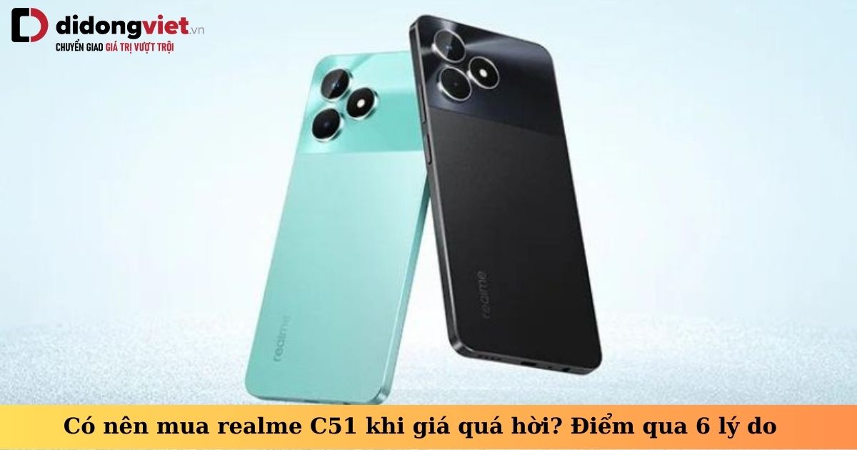 Có nên mua điện thoại realme C51: Chốt nhanh điện thoại giá rẻ xịn sò