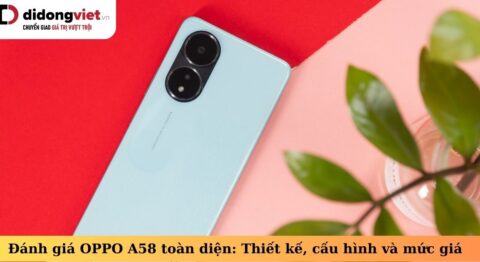 Đánh giá OPPO A58 toàn diện: Thiết kế, cấu hình và những thông tin cần biết đánh giá oppo a58