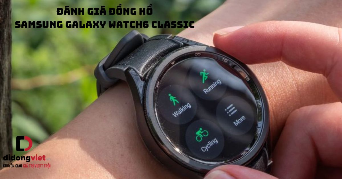 Chi tiết bài đánh giá đồng hồ thông minh Samsung Galaxy Watch6 Classic mới nhất