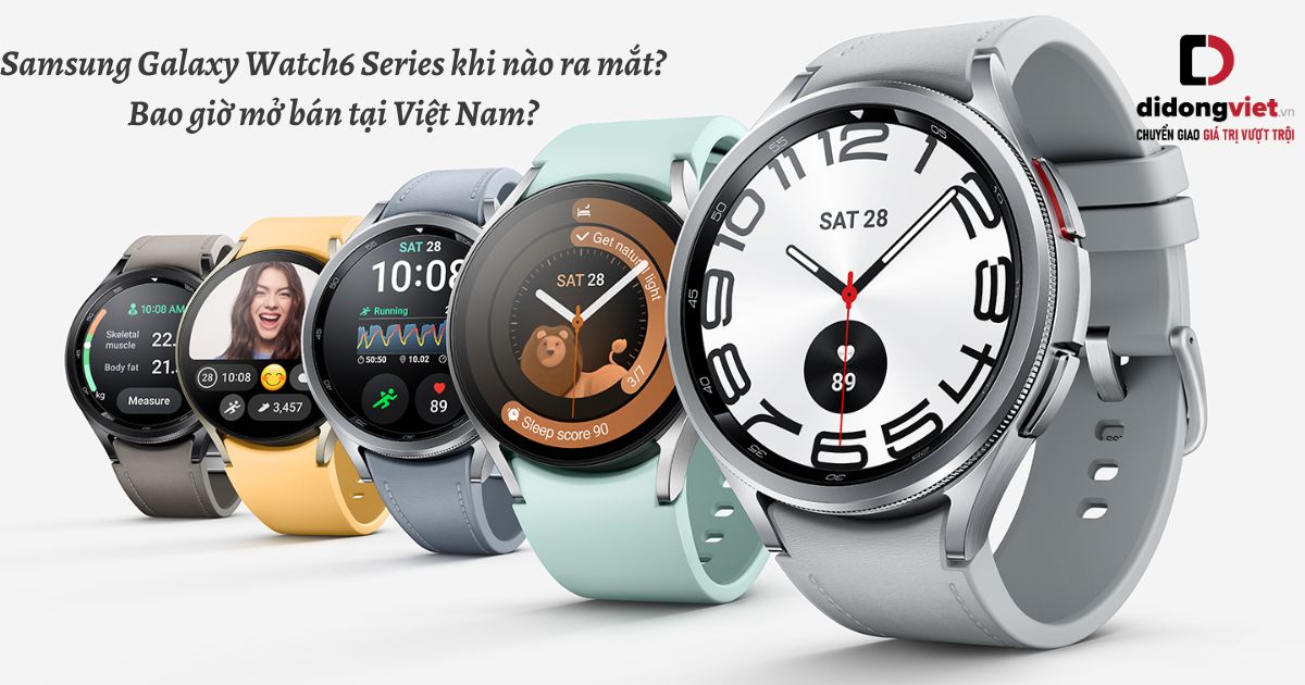 Đồng hồ thông minh Samsung Galaxy Watch6 Series khi nào ra mắt? Bao giờ mở bán tại Việt Nam? Watch6 có gì mới?