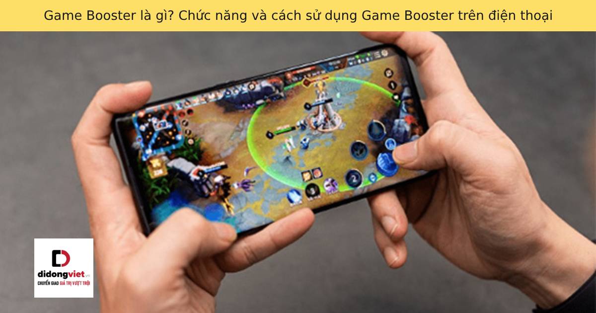 Game Booster là gì? Chức năng và cách sử dụng Game Booster trên điện thoại hiệu quả