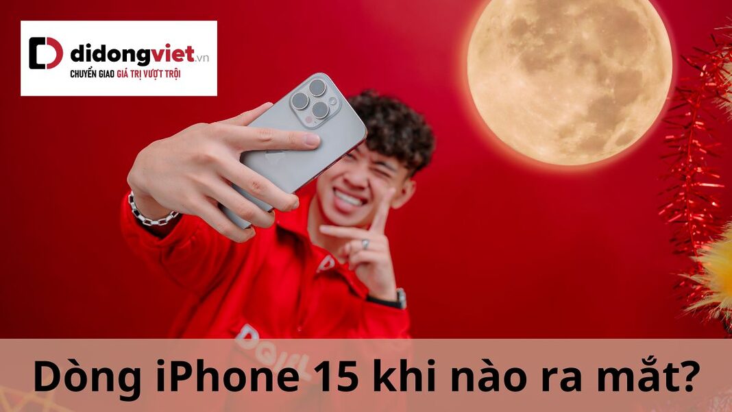 iphone 15 khi nào ra mắt