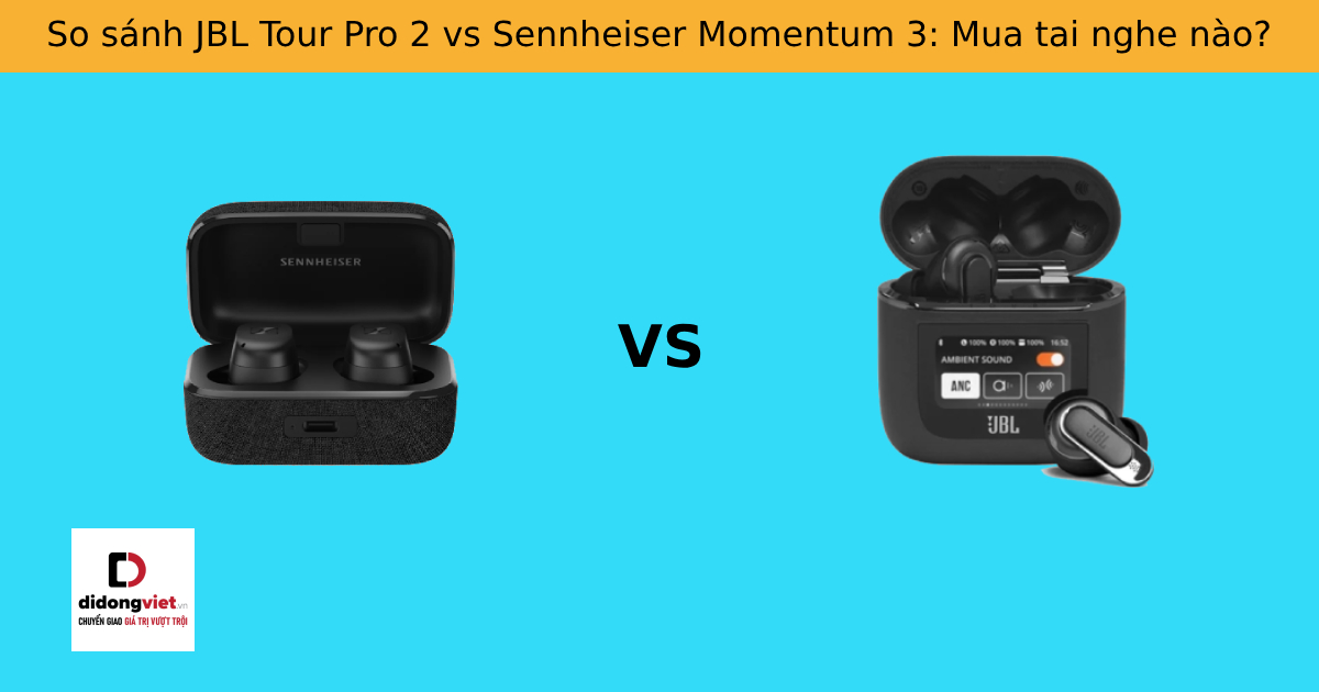 So sánh JBL Tour Pro 2 vs Sennheiser Momentum 3: Mua tai nghe nào?