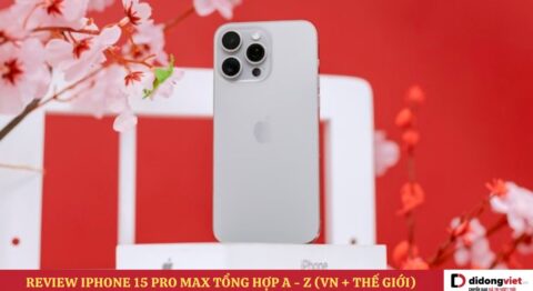Đánh giá điện thoại iPhone 15 Pro Max chi tiết từ A – Z: Ưu và nhược điểm là gì? Review iPhone 15 Pro Max