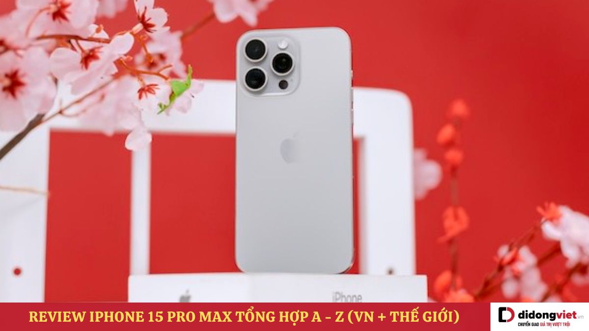 Đánh giá iPhone 15 Pro Max 2024 chi tiết từ A – Z