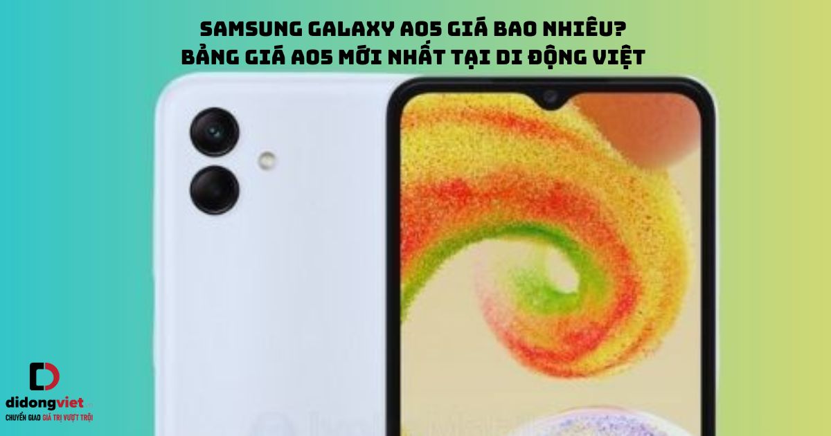 Điện thoại Samsung Galaxy A05 giá bao nhiêu? Bảng giá A05 mới nhất tại Di Động Việt kèm nhiều ưu đãi cực khủng