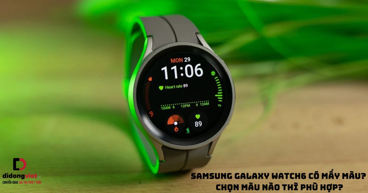 Đồng hồ thông minh Samsung Galaxy Watch6 có mấy màu? Chọn màu nào thì phù hợp?