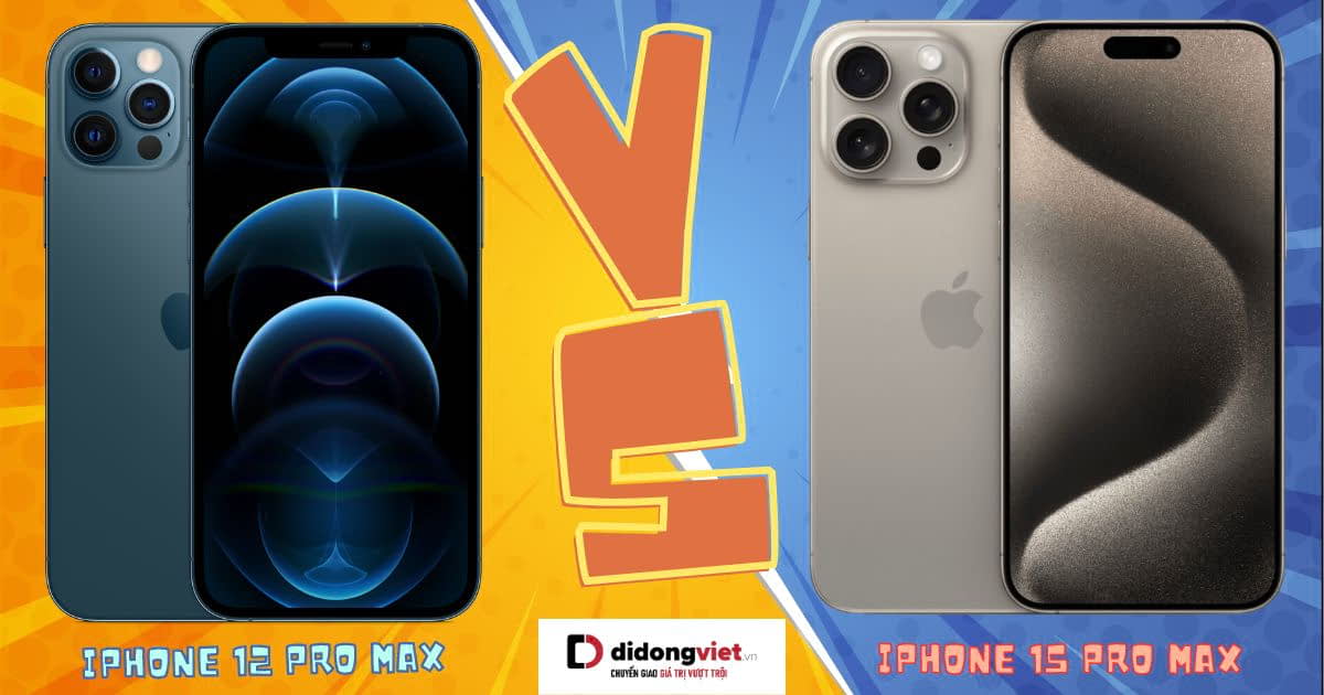 So sánh iPhone 12 Pro Max và 15 Pro Max: Thu cũ đổi mới ngay thôi!