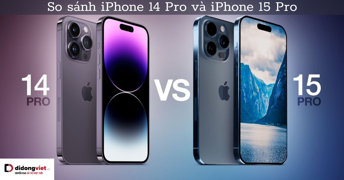 So sánh iPhone 14 Pro và iPhone 15 Pro: Nên chờ hay mua luôn 14 Pro?