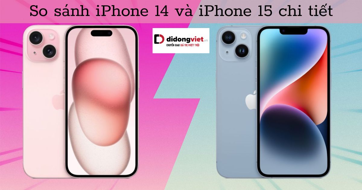 So sánh iPhone 15 và iPhone 14: Có nên nâng cấp?