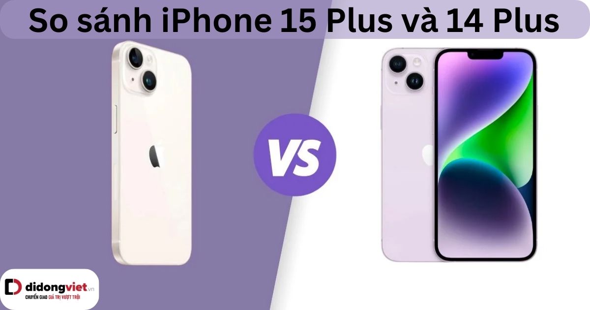 So sánh iPhone 15 Plus và iPhone 14 Plus: Có nên nâng cấp?