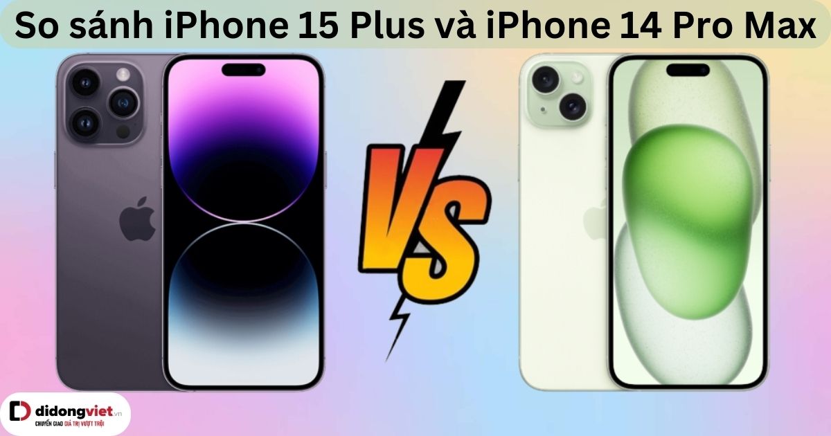 So sánh iPhone 15 Plus và 14 Pro Max: Khác biệt nằm ở đâu?