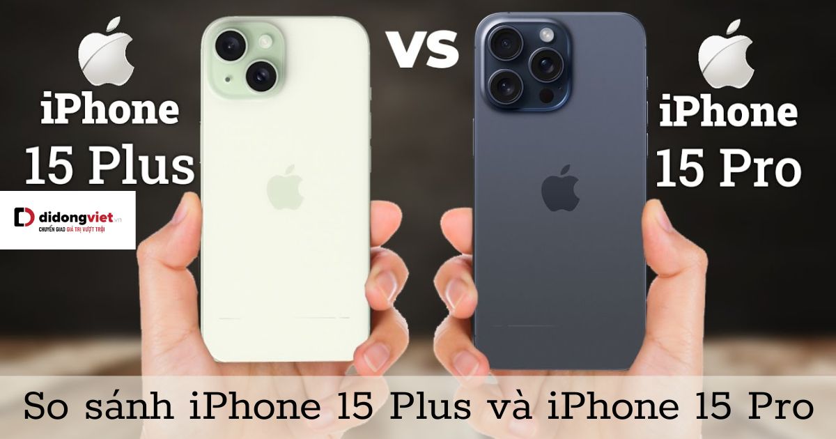So sánh iPhone 15 Plus và iPhone 15 Pro: Khác nhau như thế nào?