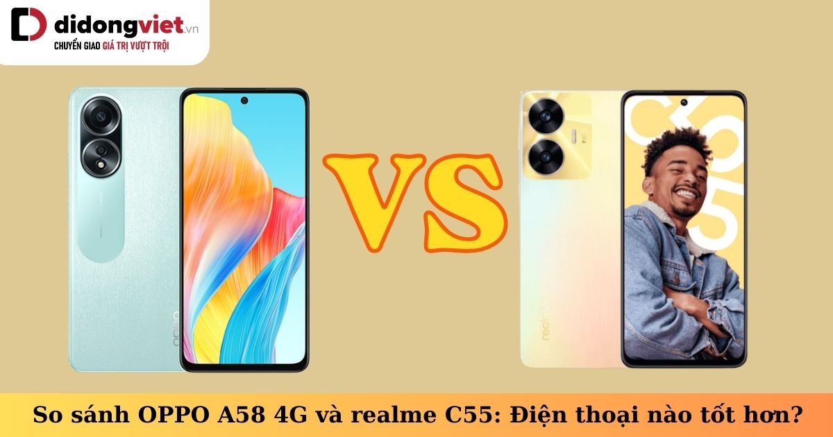 So sánh OPPO A58 4G và realme C55 xem điện thoại nào đáng sở hữu hơn