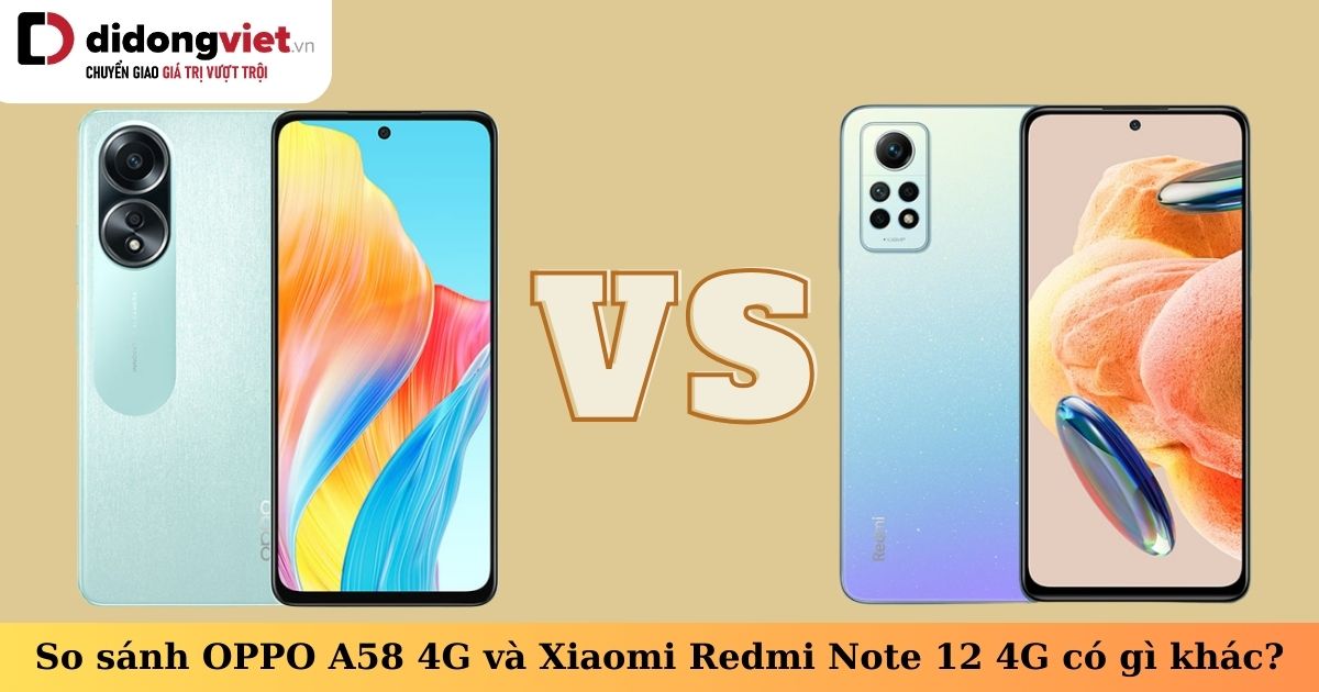 So sánh điện thoại OPPO A58 4G và Xiaomi Redmi Note 12 4G – 2 dòng máy giá rẻ nổi bật hiện nay