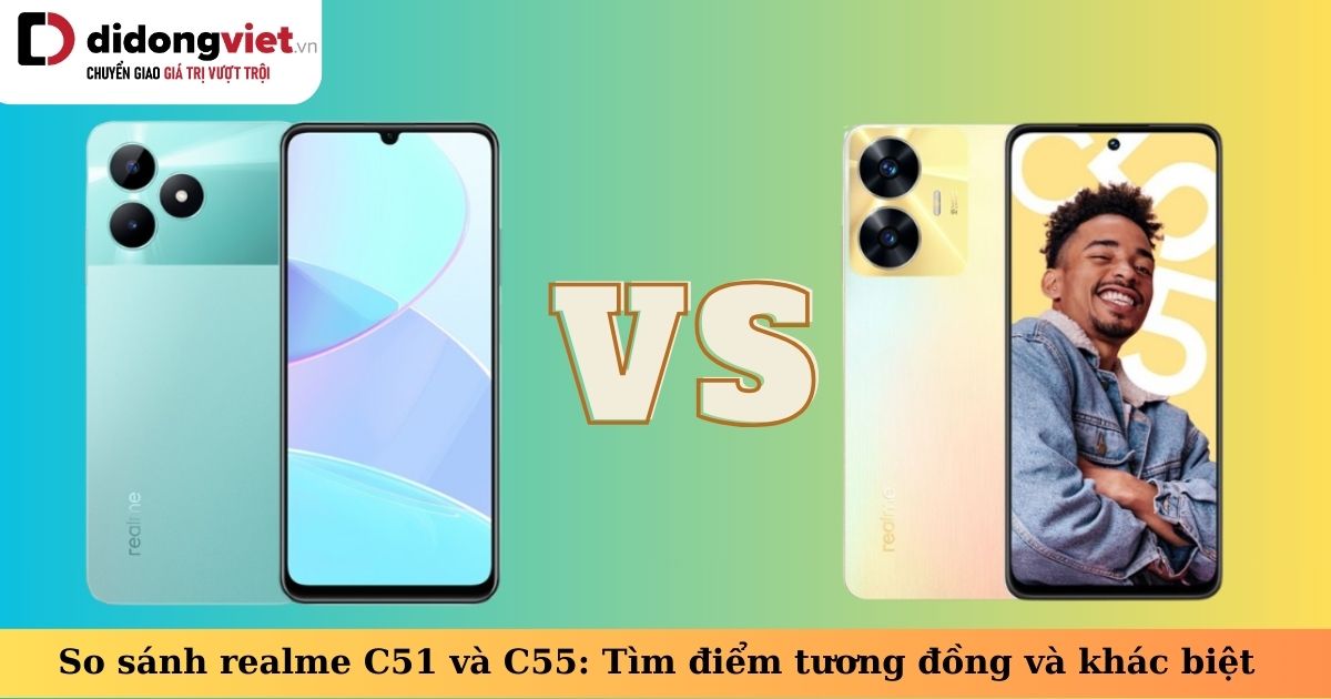 So sánh realme C51 và C55: Những điểm tương đồng và khác biệt – Nên mua điện thoại nào?