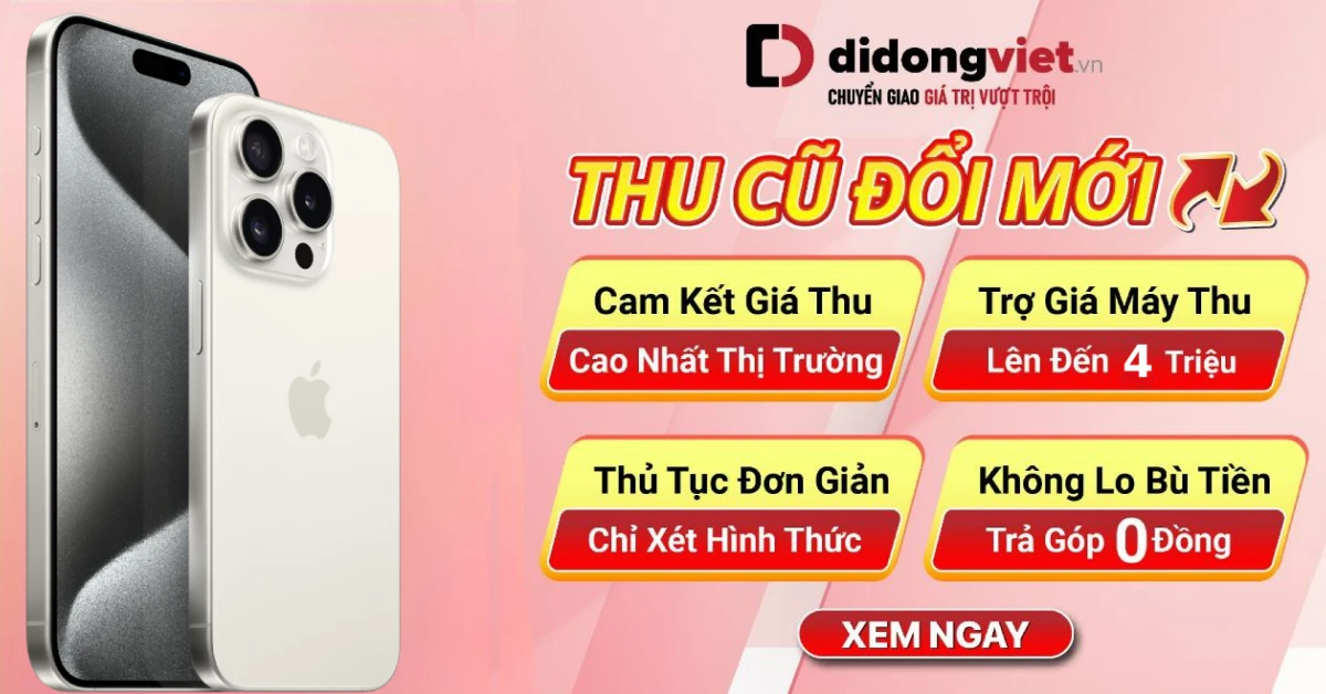 Thu cũ đổi mới lên đời iPhone 15 series: Cam kết giá thu đổi cao nhất thị trường, tặng thêm đến 4 triệu đồng duy nhất tại Di Động Việt