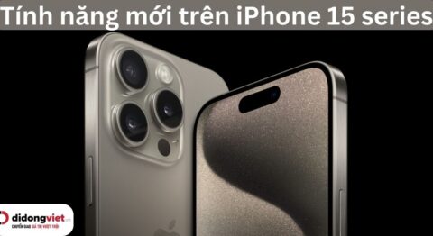 Top các tính năng xứng đáng đồng tiền nhất trên iPhone 15 tính năng mới trên iPhone 15