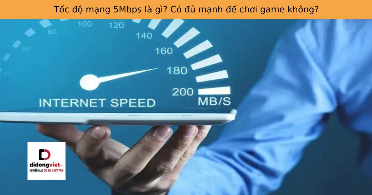 Tốc độ mạng 5Mbps là gì? Có đủ mạnh để chơi game không?