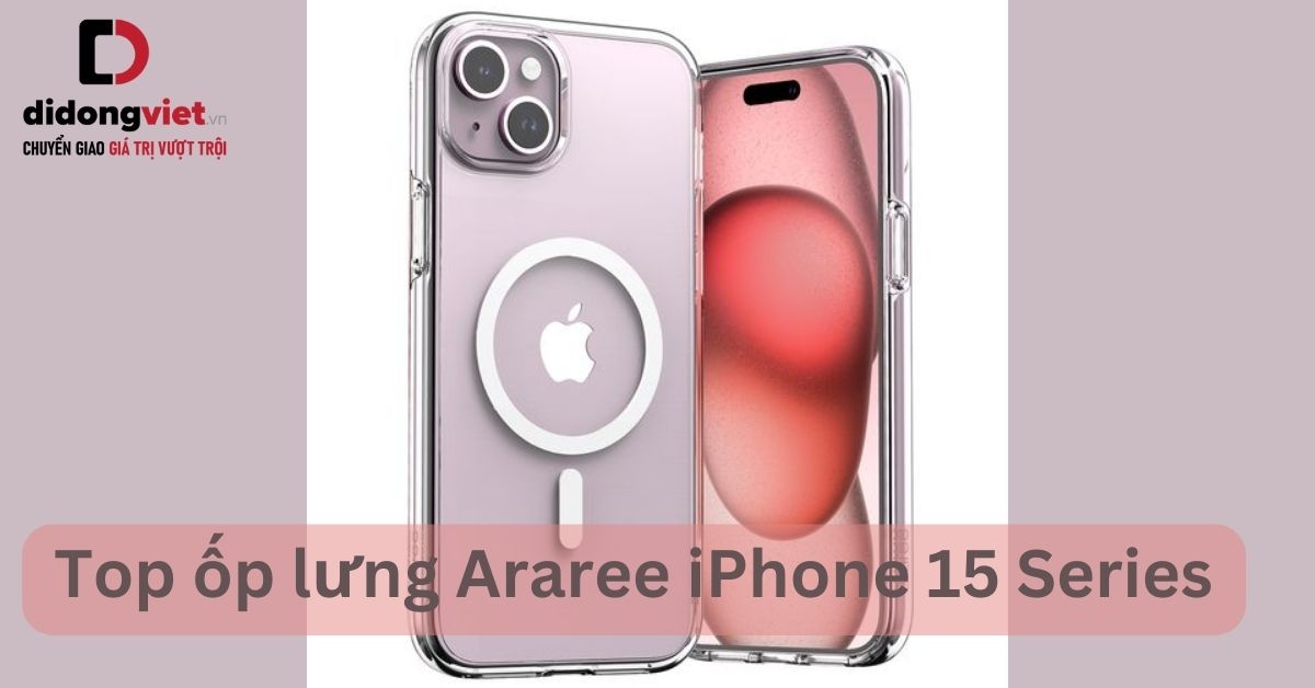9 ốp lưng Araree iPhone 15 Series mẫu mới, bảo vệ điện thoại toàn diện