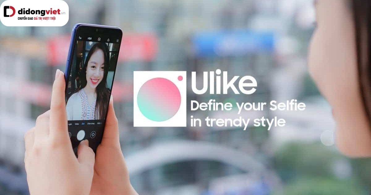 App Ulike – Tải ứng dụng chụp ảnh selfie cực kì đẹp và chất lượng