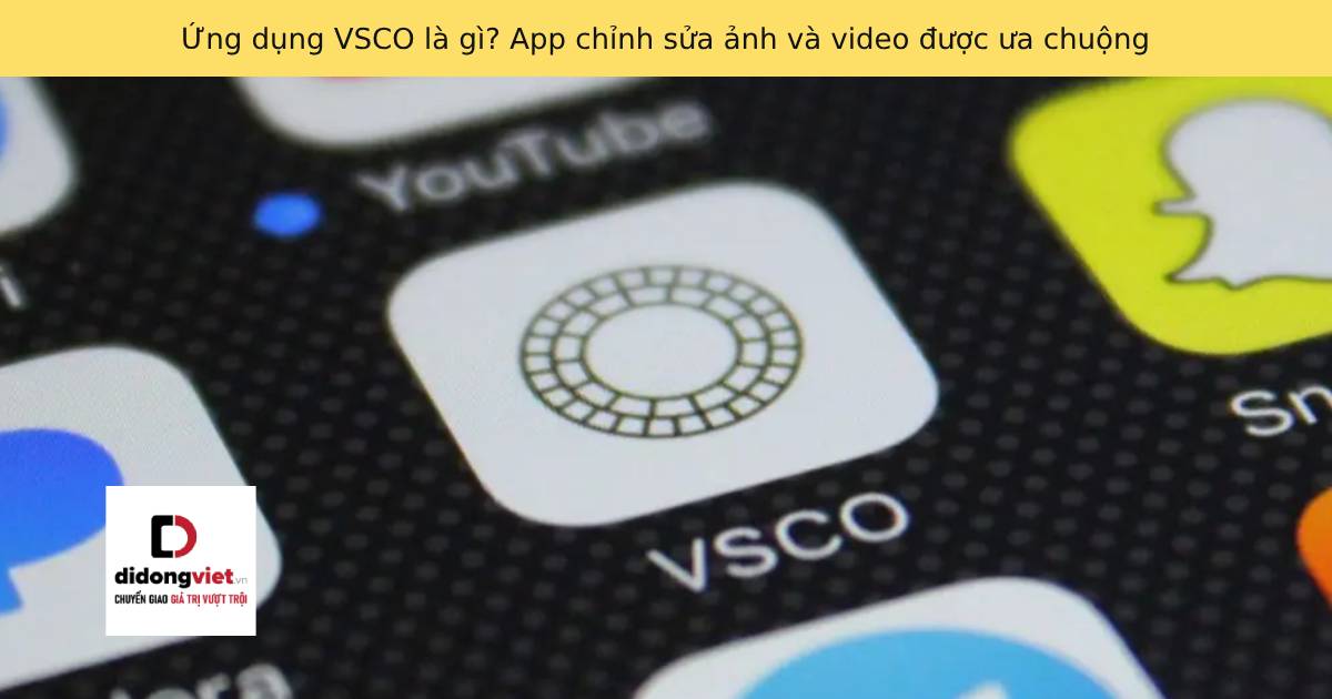 Ứng dụng VSCO là gì? App chỉnh sửa ảnh và video được ưa chuộng