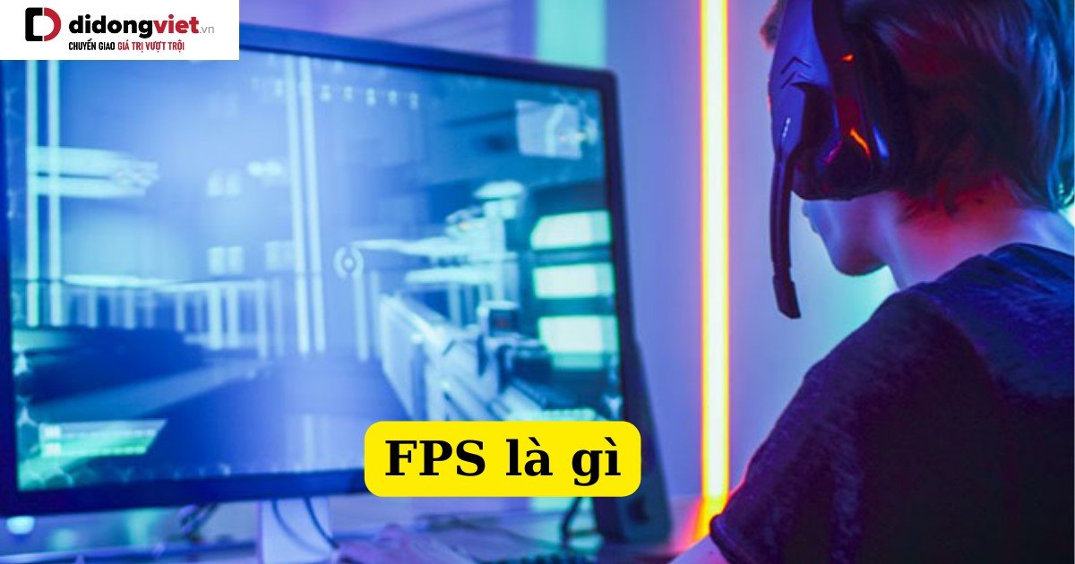 Frame Per Second (FPS) là gì? FPS tốt nhất khi chơi game là bao nhiêu? Làm gì khi FPS thấp?