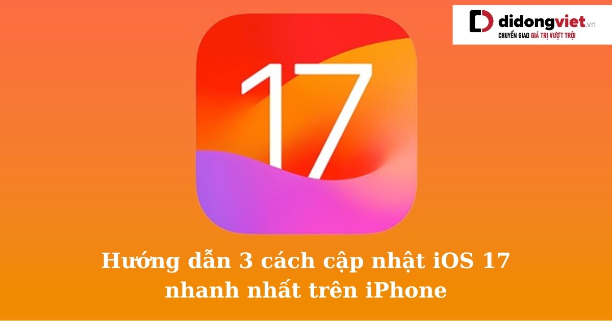 Hướng dẫn 3 Cách cập nhật iOS 17 mới đơn giản nhanh nhất