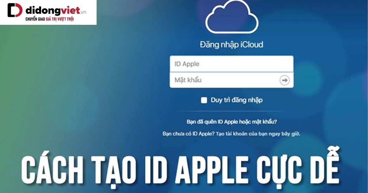 Hướng dẫn cách tạo tài khoản ID Apple cực kỳ nhanh chóng và đơn giản