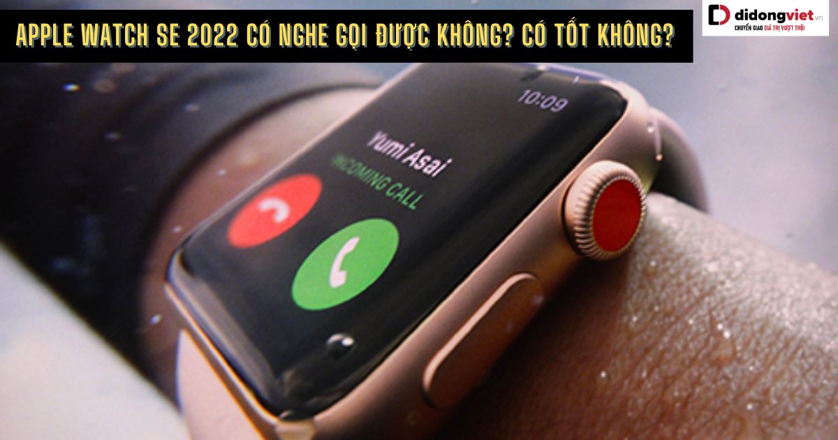 Apple Watch SE 2022 có nghe gọi được không? Có đáng mua?